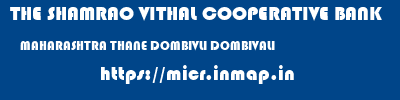 THE SHAMRAO VITHAL COOPERATIVE BANK  MAHARASHTRA THANE DOMBIVLI DOMBIVALI  micr code